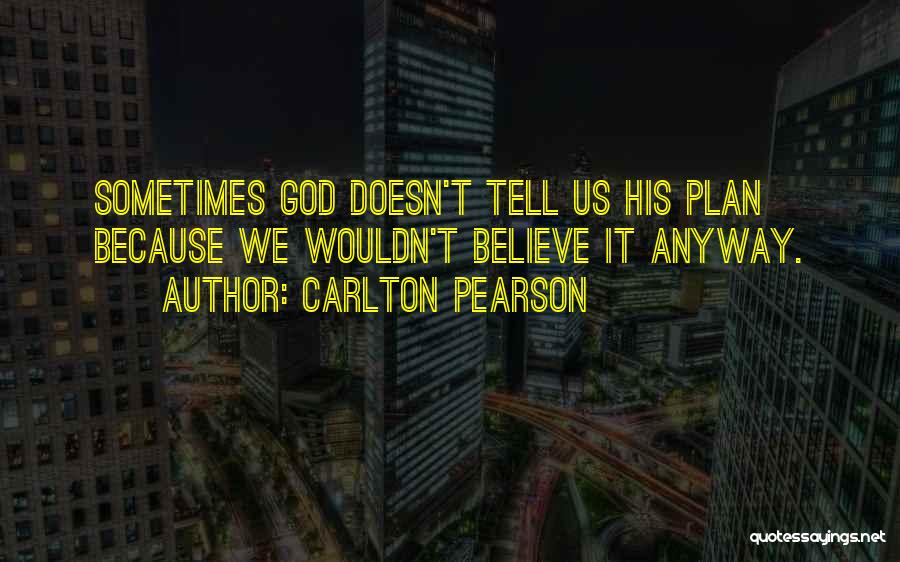 Carlton Pearson Quotes: Sometimes God Doesn't Tell Us His Plan Because We Wouldn't Believe It Anyway.