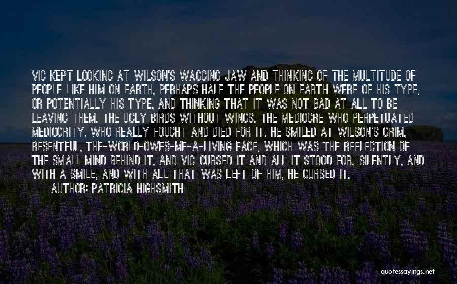 Patricia Highsmith Quotes: Vic Kept Looking At Wilson's Wagging Jaw And Thinking Of The Multitude Of People Like Him On Earth, Perhaps Half