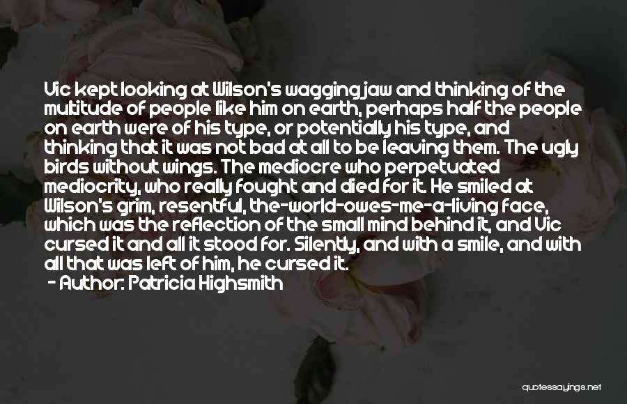 Patricia Highsmith Quotes: Vic Kept Looking At Wilson's Wagging Jaw And Thinking Of The Multitude Of People Like Him On Earth, Perhaps Half