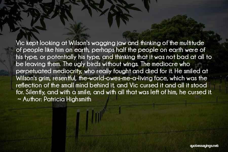 Patricia Highsmith Quotes: Vic Kept Looking At Wilson's Wagging Jaw And Thinking Of The Multitude Of People Like Him On Earth, Perhaps Half