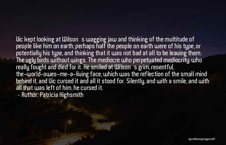 Patricia Highsmith Quotes: Vic Kept Looking At Wilson's Wagging Jaw And Thinking Of The Multitude Of People Like Him On Earth, Perhaps Half