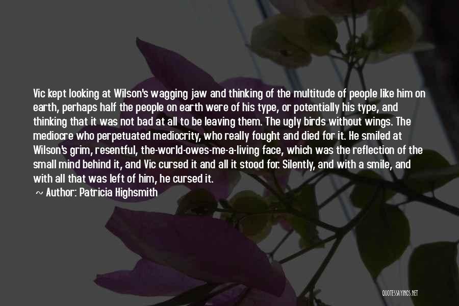 Patricia Highsmith Quotes: Vic Kept Looking At Wilson's Wagging Jaw And Thinking Of The Multitude Of People Like Him On Earth, Perhaps Half