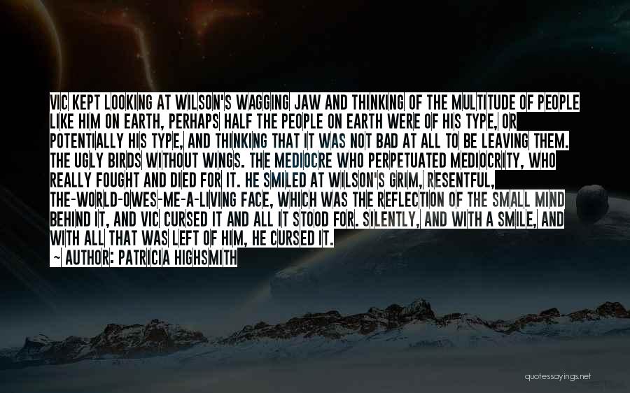 Patricia Highsmith Quotes: Vic Kept Looking At Wilson's Wagging Jaw And Thinking Of The Multitude Of People Like Him On Earth, Perhaps Half