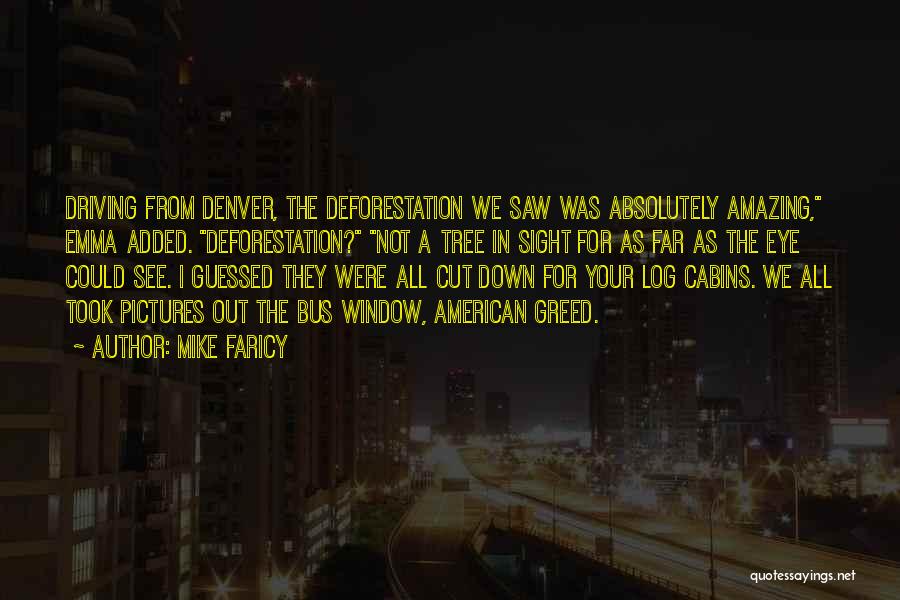 Mike Faricy Quotes: Driving From Denver, The Deforestation We Saw Was Absolutely Amazing, Emma Added. Deforestation? Not A Tree In Sight For As