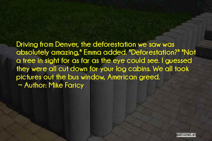 Mike Faricy Quotes: Driving From Denver, The Deforestation We Saw Was Absolutely Amazing, Emma Added. Deforestation? Not A Tree In Sight For As