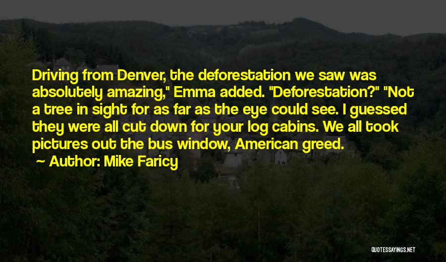 Mike Faricy Quotes: Driving From Denver, The Deforestation We Saw Was Absolutely Amazing, Emma Added. Deforestation? Not A Tree In Sight For As