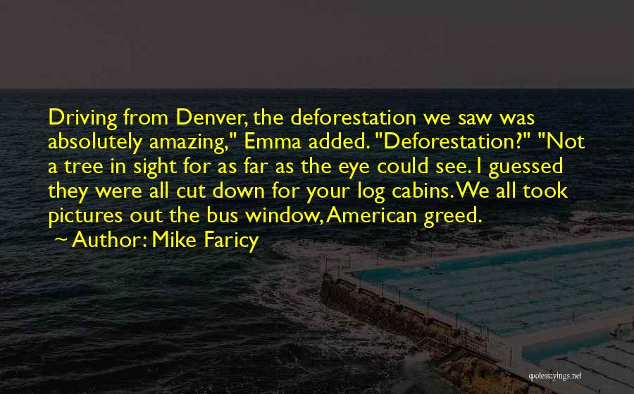 Mike Faricy Quotes: Driving From Denver, The Deforestation We Saw Was Absolutely Amazing, Emma Added. Deforestation? Not A Tree In Sight For As