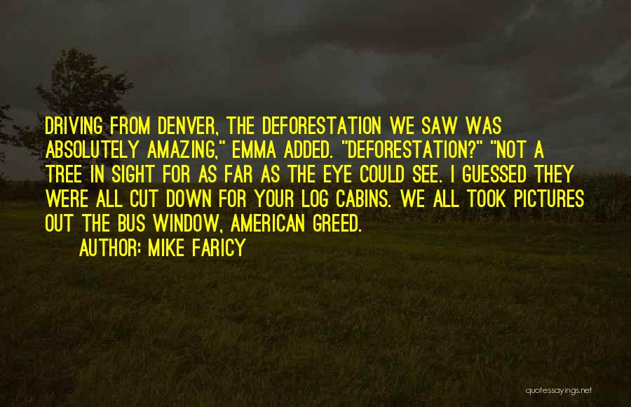 Mike Faricy Quotes: Driving From Denver, The Deforestation We Saw Was Absolutely Amazing, Emma Added. Deforestation? Not A Tree In Sight For As