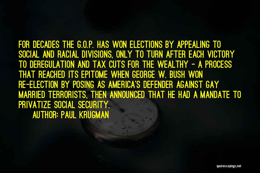 Paul Krugman Quotes: For Decades The G.o.p. Has Won Elections By Appealing To Social And Racial Divisions, Only To Turn After Each Victory