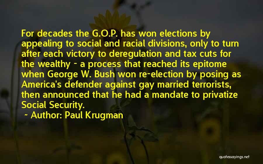 Paul Krugman Quotes: For Decades The G.o.p. Has Won Elections By Appealing To Social And Racial Divisions, Only To Turn After Each Victory