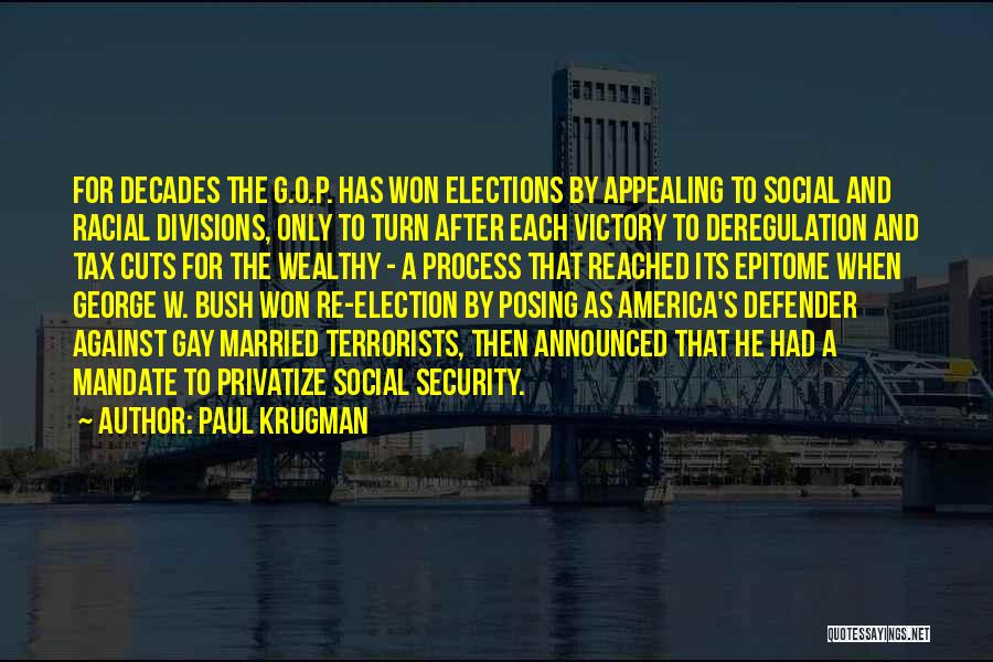 Paul Krugman Quotes: For Decades The G.o.p. Has Won Elections By Appealing To Social And Racial Divisions, Only To Turn After Each Victory