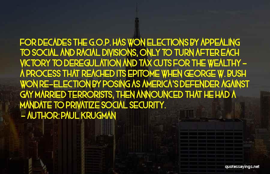 Paul Krugman Quotes: For Decades The G.o.p. Has Won Elections By Appealing To Social And Racial Divisions, Only To Turn After Each Victory