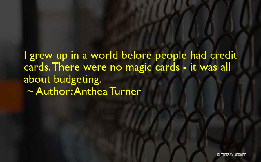 Anthea Turner Quotes: I Grew Up In A World Before People Had Credit Cards. There Were No Magic Cards - It Was All