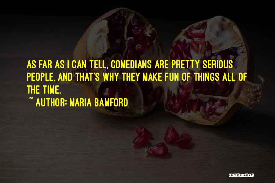 Maria Bamford Quotes: As Far As I Can Tell, Comedians Are Pretty Serious People, And That's Why They Make Fun Of Things All