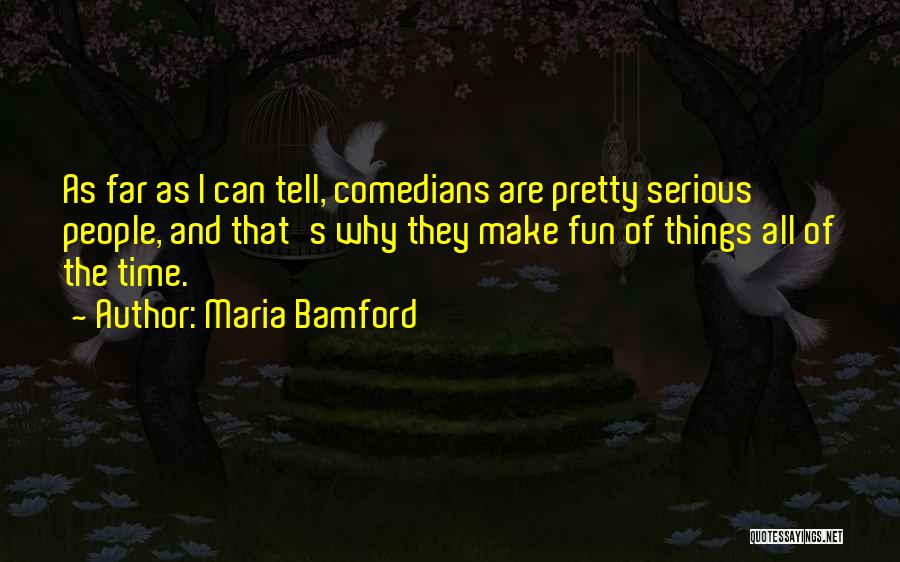 Maria Bamford Quotes: As Far As I Can Tell, Comedians Are Pretty Serious People, And That's Why They Make Fun Of Things All