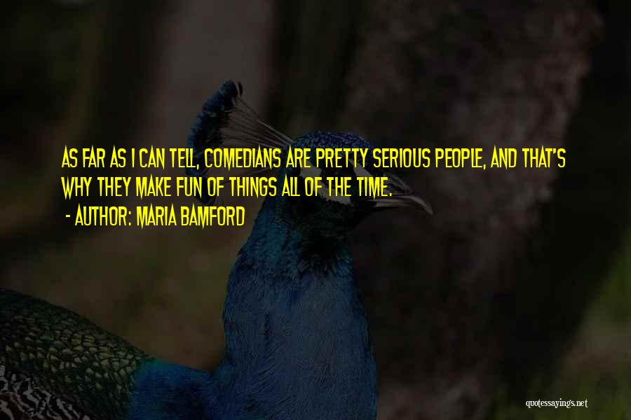 Maria Bamford Quotes: As Far As I Can Tell, Comedians Are Pretty Serious People, And That's Why They Make Fun Of Things All