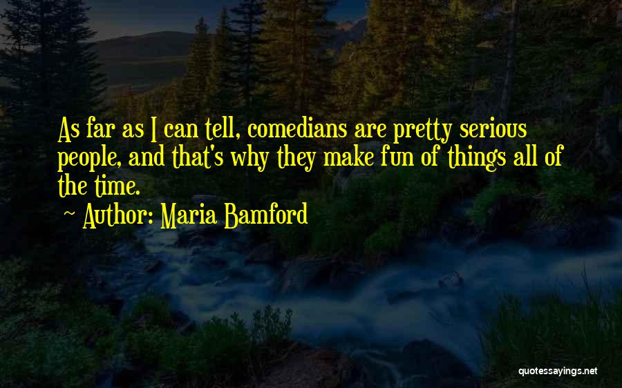 Maria Bamford Quotes: As Far As I Can Tell, Comedians Are Pretty Serious People, And That's Why They Make Fun Of Things All