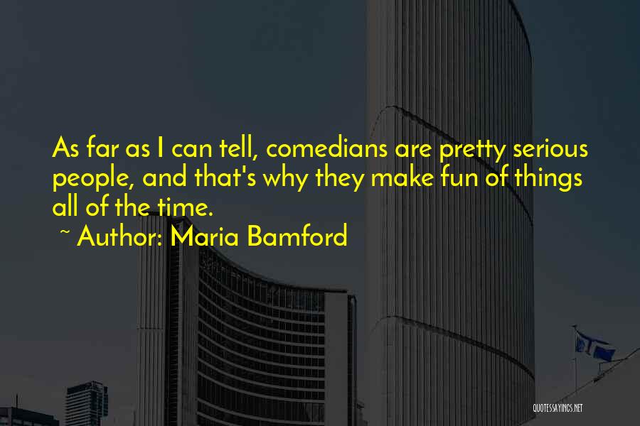 Maria Bamford Quotes: As Far As I Can Tell, Comedians Are Pretty Serious People, And That's Why They Make Fun Of Things All
