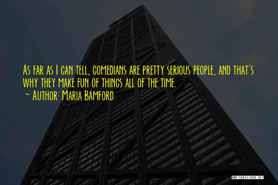 Maria Bamford Quotes: As Far As I Can Tell, Comedians Are Pretty Serious People, And That's Why They Make Fun Of Things All