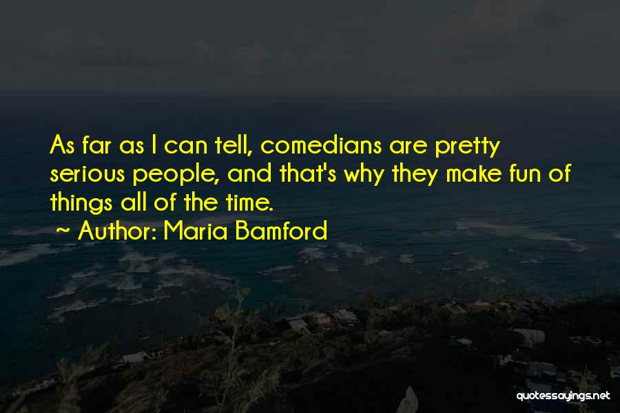 Maria Bamford Quotes: As Far As I Can Tell, Comedians Are Pretty Serious People, And That's Why They Make Fun Of Things All