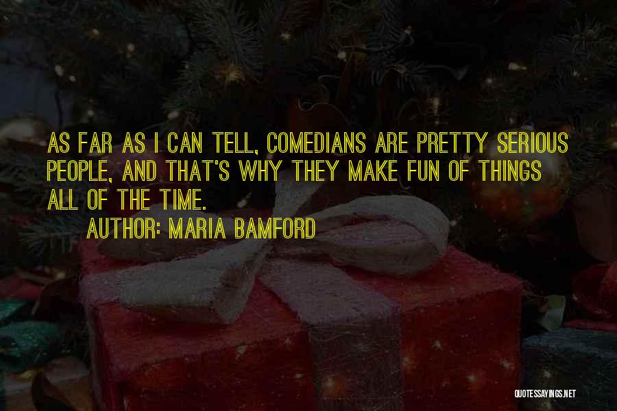 Maria Bamford Quotes: As Far As I Can Tell, Comedians Are Pretty Serious People, And That's Why They Make Fun Of Things All