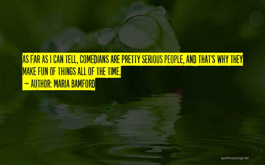 Maria Bamford Quotes: As Far As I Can Tell, Comedians Are Pretty Serious People, And That's Why They Make Fun Of Things All