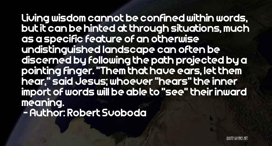 Robert Svoboda Quotes: Living Wisdom Cannot Be Confined Within Words, But It Can Be Hinted At Through Situations, Much As A Specific Feature