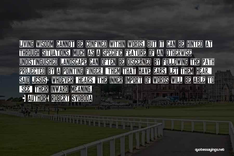 Robert Svoboda Quotes: Living Wisdom Cannot Be Confined Within Words, But It Can Be Hinted At Through Situations, Much As A Specific Feature