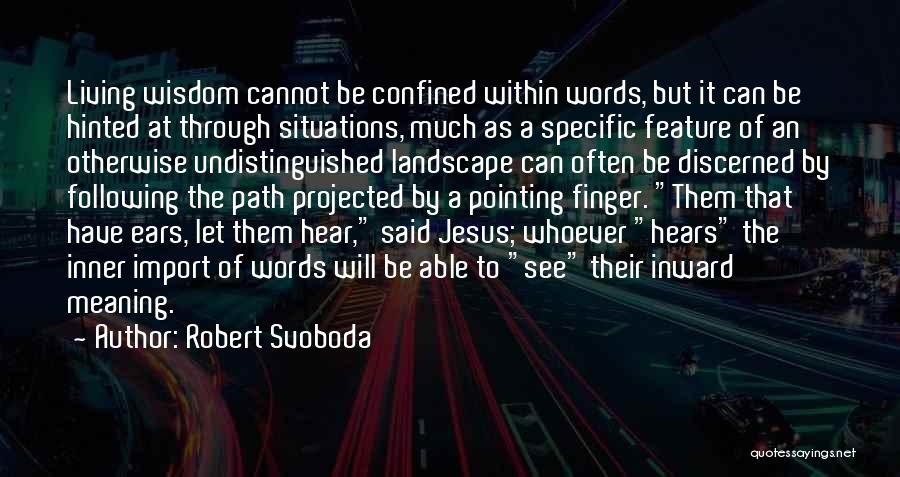 Robert Svoboda Quotes: Living Wisdom Cannot Be Confined Within Words, But It Can Be Hinted At Through Situations, Much As A Specific Feature