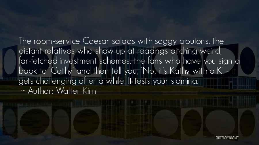 Walter Kirn Quotes: The Room-service Caesar Salads With Soggy Croutons, The Distant Relatives Who Show Up At Readings Pitching Weird, Far-fetched Investment Schemes,