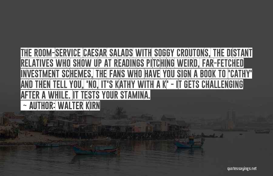 Walter Kirn Quotes: The Room-service Caesar Salads With Soggy Croutons, The Distant Relatives Who Show Up At Readings Pitching Weird, Far-fetched Investment Schemes,