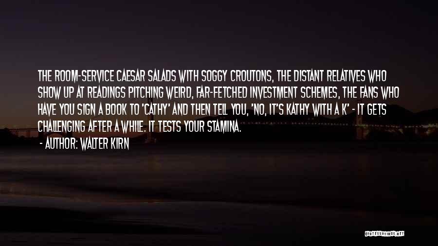 Walter Kirn Quotes: The Room-service Caesar Salads With Soggy Croutons, The Distant Relatives Who Show Up At Readings Pitching Weird, Far-fetched Investment Schemes,