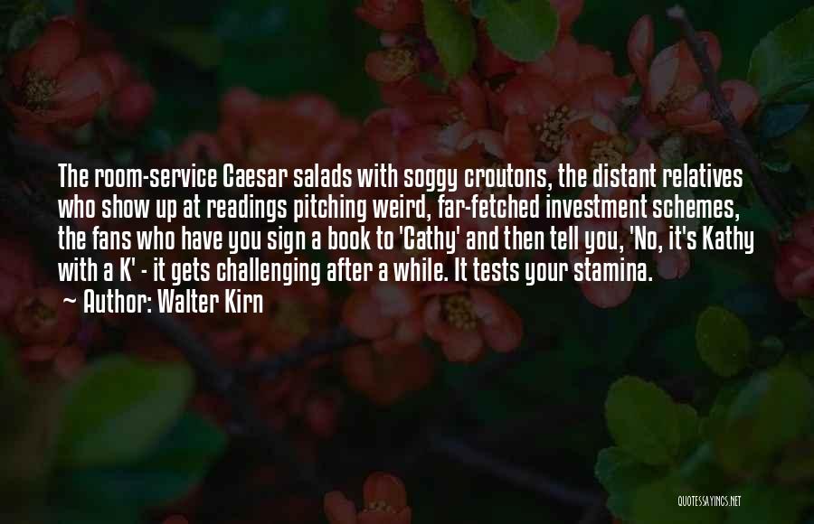 Walter Kirn Quotes: The Room-service Caesar Salads With Soggy Croutons, The Distant Relatives Who Show Up At Readings Pitching Weird, Far-fetched Investment Schemes,