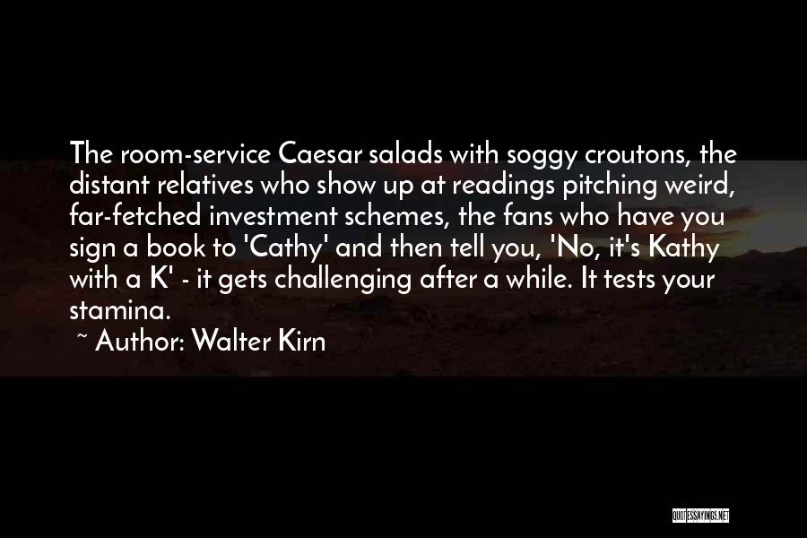 Walter Kirn Quotes: The Room-service Caesar Salads With Soggy Croutons, The Distant Relatives Who Show Up At Readings Pitching Weird, Far-fetched Investment Schemes,