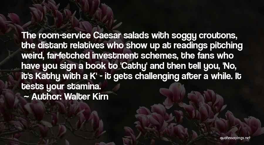 Walter Kirn Quotes: The Room-service Caesar Salads With Soggy Croutons, The Distant Relatives Who Show Up At Readings Pitching Weird, Far-fetched Investment Schemes,