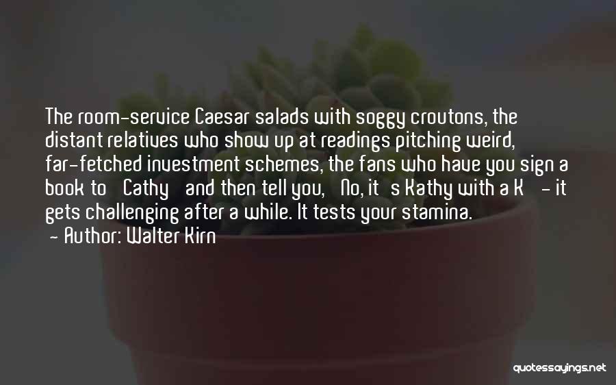 Walter Kirn Quotes: The Room-service Caesar Salads With Soggy Croutons, The Distant Relatives Who Show Up At Readings Pitching Weird, Far-fetched Investment Schemes,