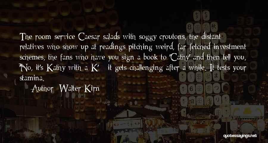 Walter Kirn Quotes: The Room-service Caesar Salads With Soggy Croutons, The Distant Relatives Who Show Up At Readings Pitching Weird, Far-fetched Investment Schemes,