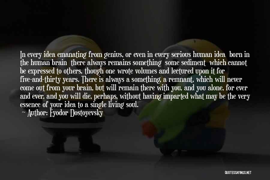 Fyodor Dostoyevsky Quotes: In Every Idea Emanating From Genius, Or Even In Every Serious Human Idea Born In The Human Brain There Always