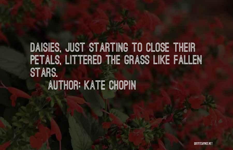 Kate Chopin Quotes: Daisies, Just Starting To Close Their Petals, Littered The Grass Like Fallen Stars.