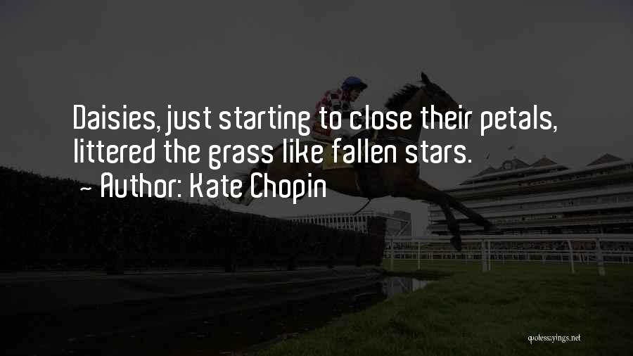 Kate Chopin Quotes: Daisies, Just Starting To Close Their Petals, Littered The Grass Like Fallen Stars.