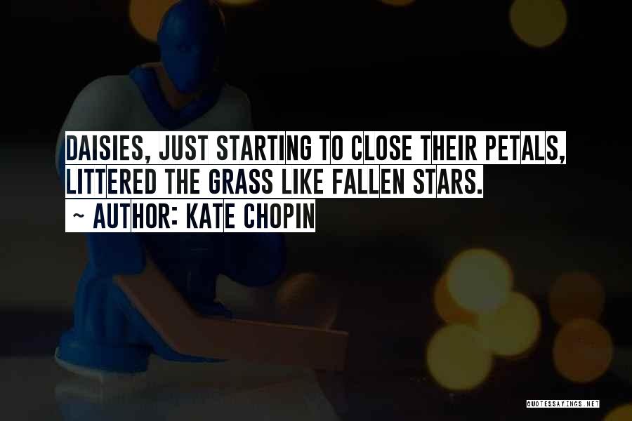 Kate Chopin Quotes: Daisies, Just Starting To Close Their Petals, Littered The Grass Like Fallen Stars.