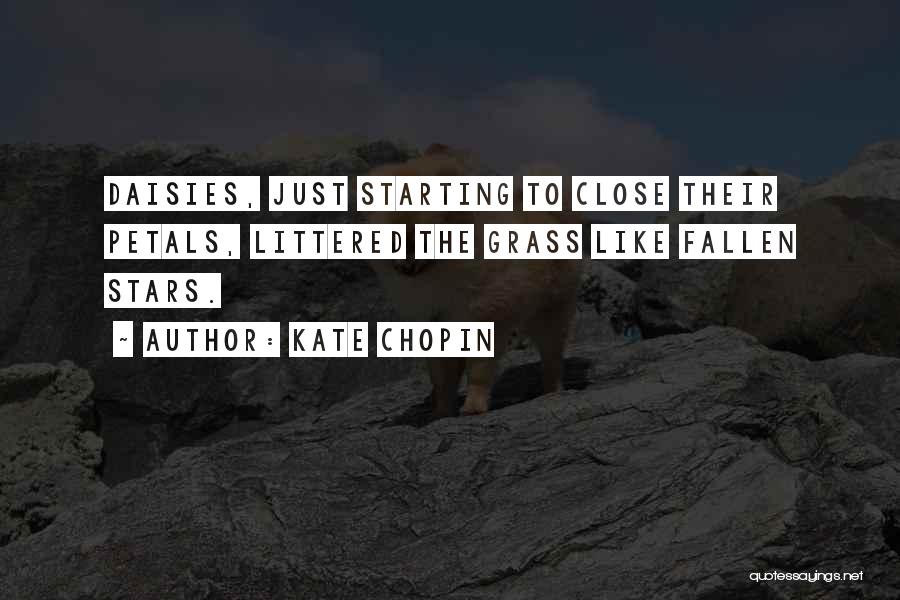 Kate Chopin Quotes: Daisies, Just Starting To Close Their Petals, Littered The Grass Like Fallen Stars.