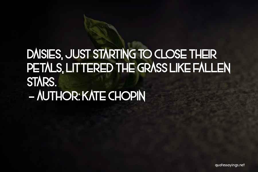 Kate Chopin Quotes: Daisies, Just Starting To Close Their Petals, Littered The Grass Like Fallen Stars.