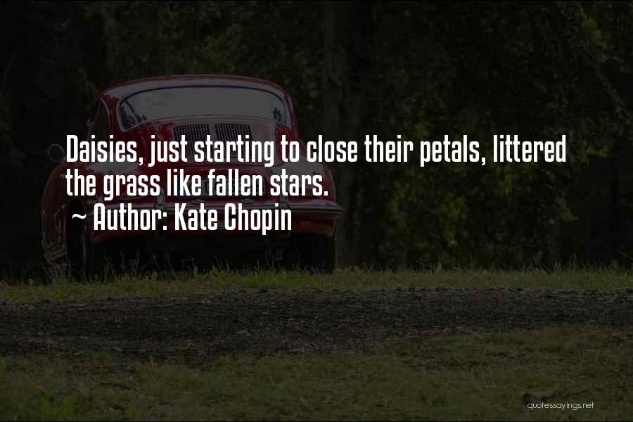 Kate Chopin Quotes: Daisies, Just Starting To Close Their Petals, Littered The Grass Like Fallen Stars.