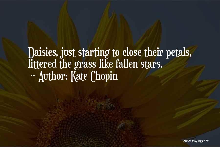 Kate Chopin Quotes: Daisies, Just Starting To Close Their Petals, Littered The Grass Like Fallen Stars.
