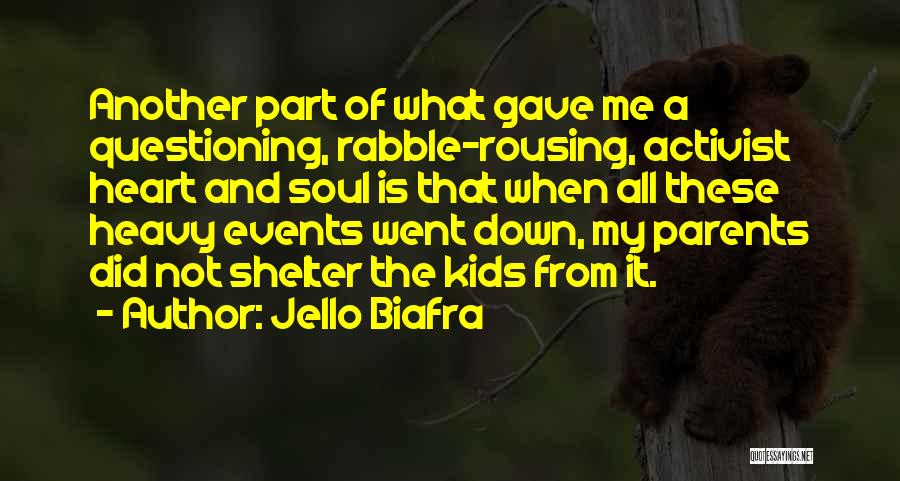 Jello Biafra Quotes: Another Part Of What Gave Me A Questioning, Rabble-rousing, Activist Heart And Soul Is That When All These Heavy Events