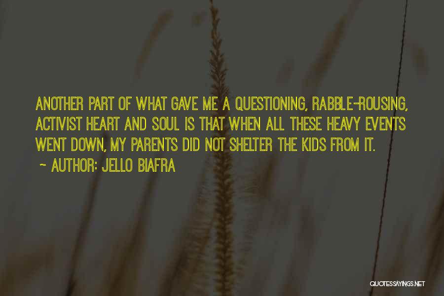 Jello Biafra Quotes: Another Part Of What Gave Me A Questioning, Rabble-rousing, Activist Heart And Soul Is That When All These Heavy Events