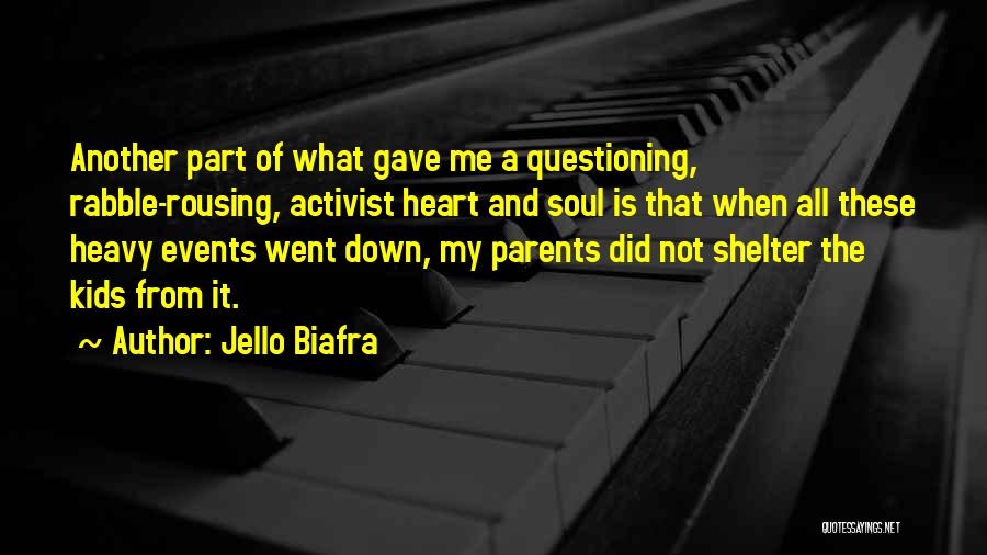 Jello Biafra Quotes: Another Part Of What Gave Me A Questioning, Rabble-rousing, Activist Heart And Soul Is That When All These Heavy Events