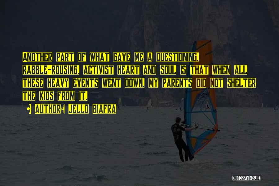 Jello Biafra Quotes: Another Part Of What Gave Me A Questioning, Rabble-rousing, Activist Heart And Soul Is That When All These Heavy Events
