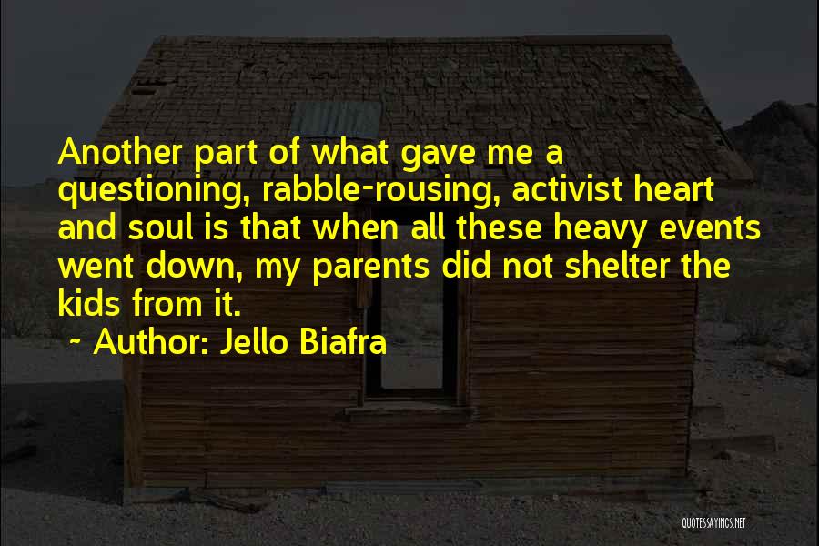 Jello Biafra Quotes: Another Part Of What Gave Me A Questioning, Rabble-rousing, Activist Heart And Soul Is That When All These Heavy Events